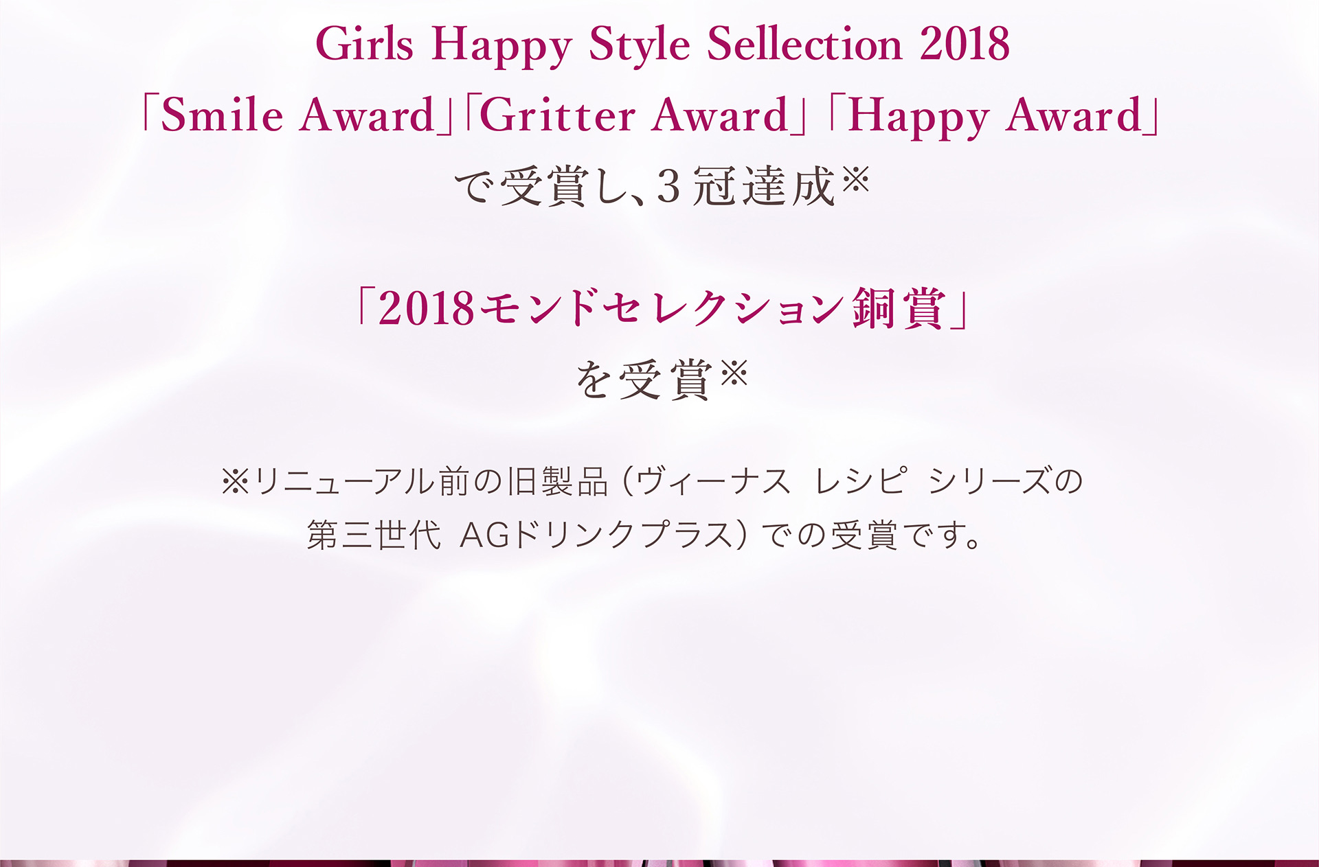Girls Happy Style Sellection 2018 「Smile Award」「Gritter Award」「Happy Award」で受賞し、３冠達成※ 「2018モンドセレクション銅賞」を受賞※