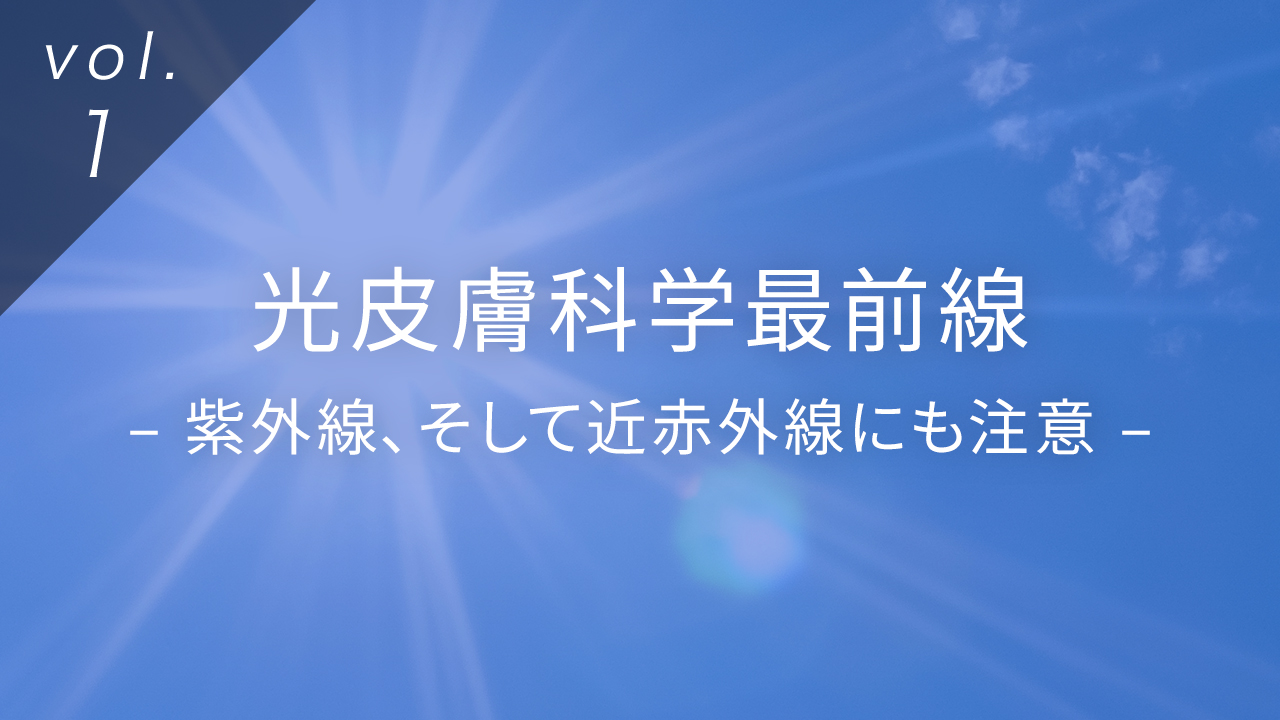 光皮膚科学最前線　– 紫外線、そして近赤外線にも注意 –