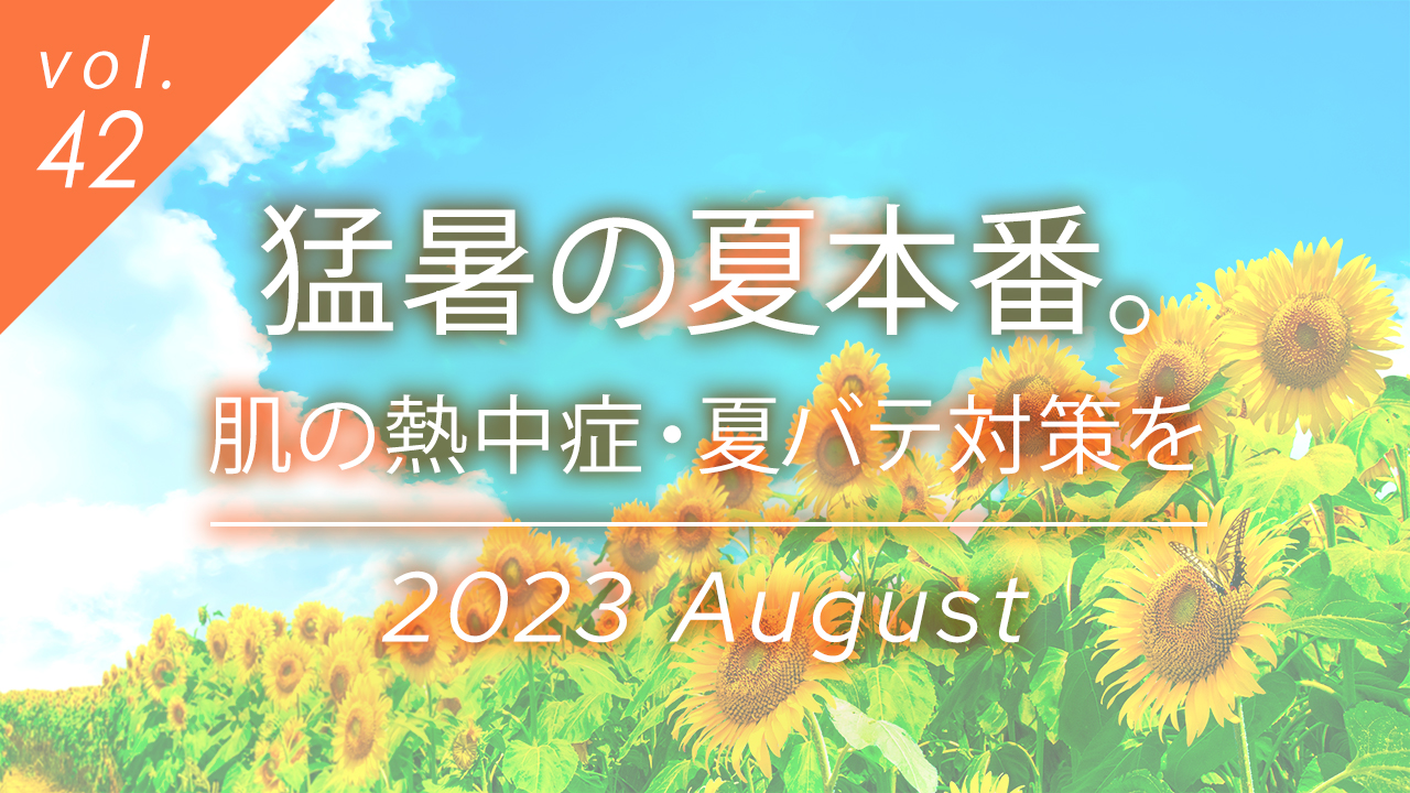 猛暑の夏本番。肌の熱中症・夏バテ対策を！