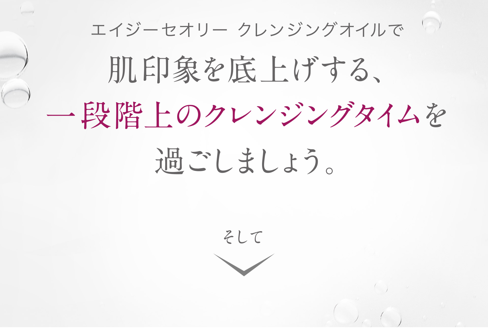 エイジーセオリー クレンジングオイルで肌印象を底上げする、一段階上のクレンジングタイムを過ごしましょう。