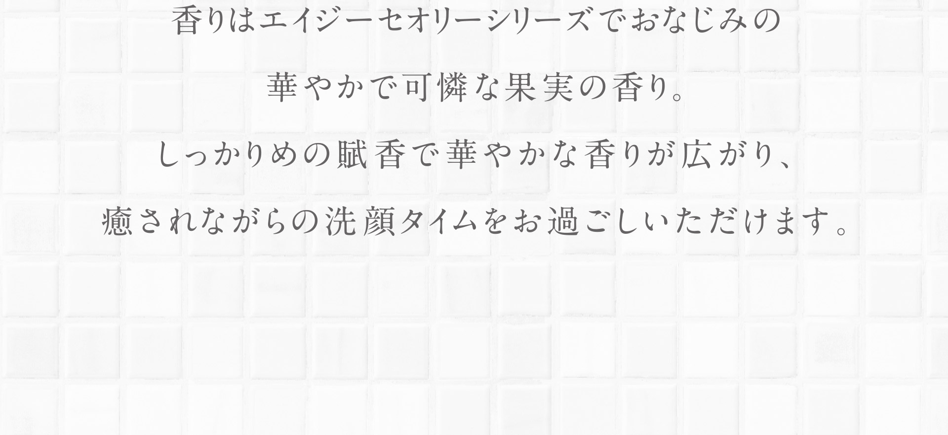 香りはエイジーセオリーシリーズでおなじみの華やかで可憐な果実の香り。華やかな香りが広がり。癒されながらの洗顔タイムをお過ごしいただけます。