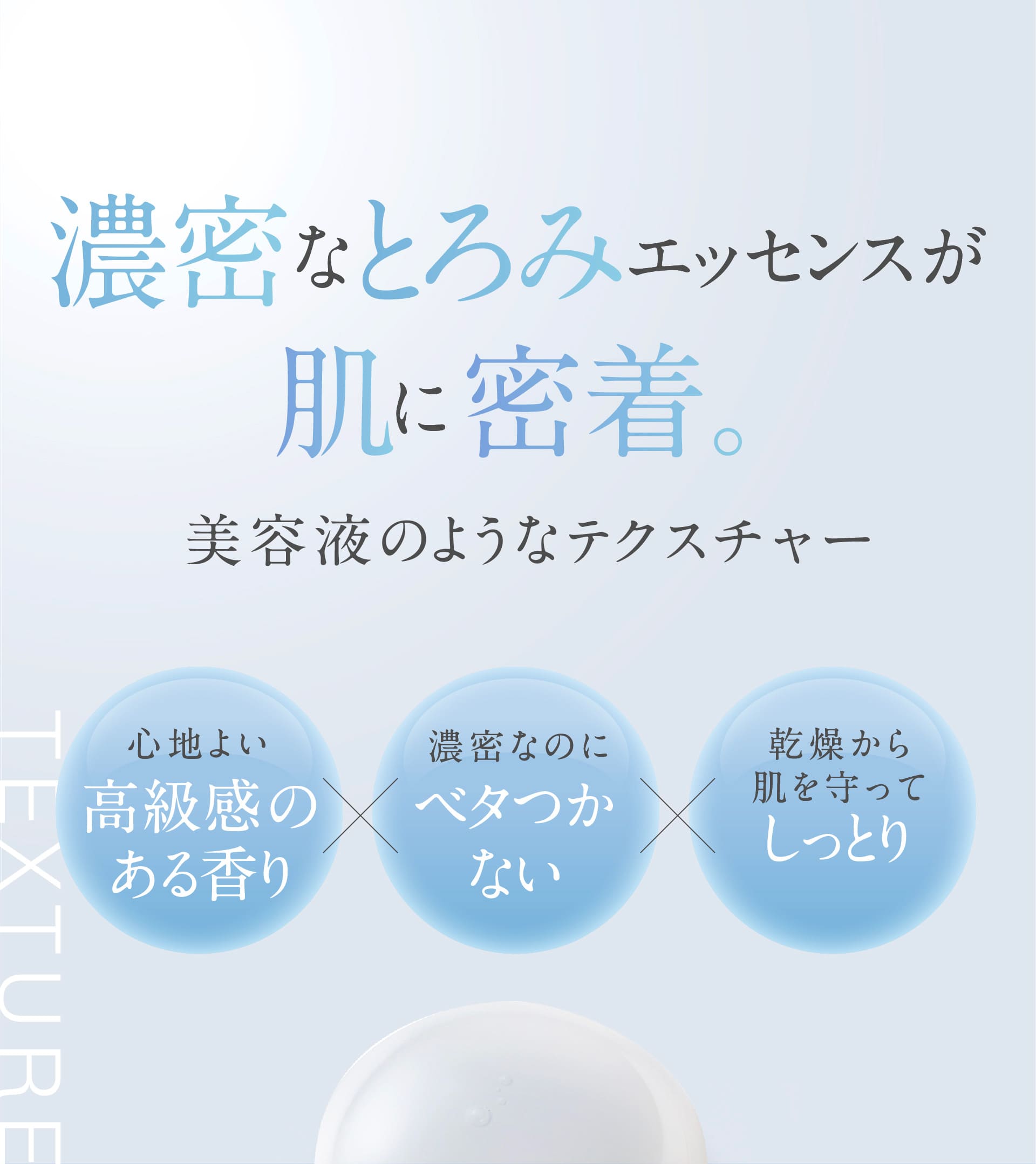 濃密なとろみエッセンスが肌に密着。美容液のようなテクスチャー