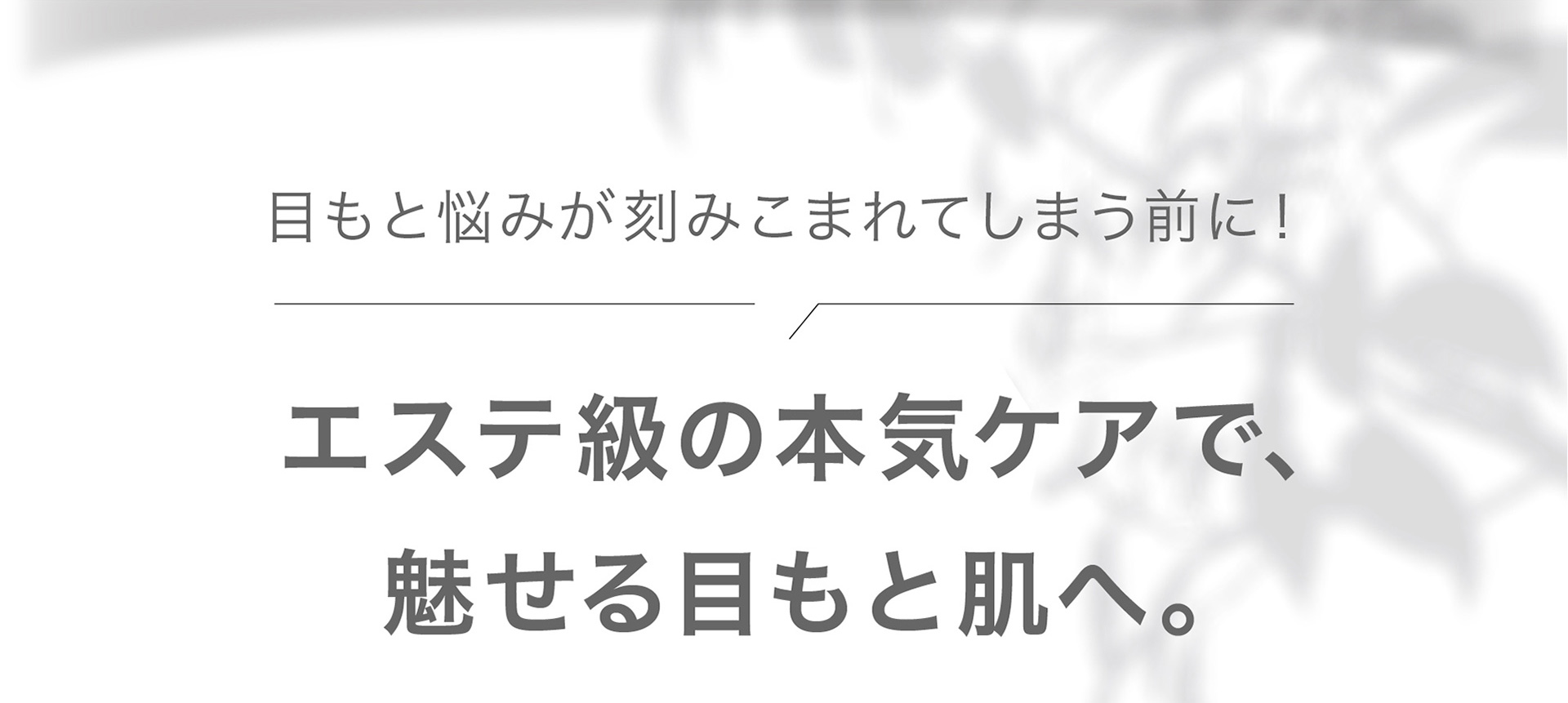 エステ級の本気ケアで、魅せる目もと肌へ。