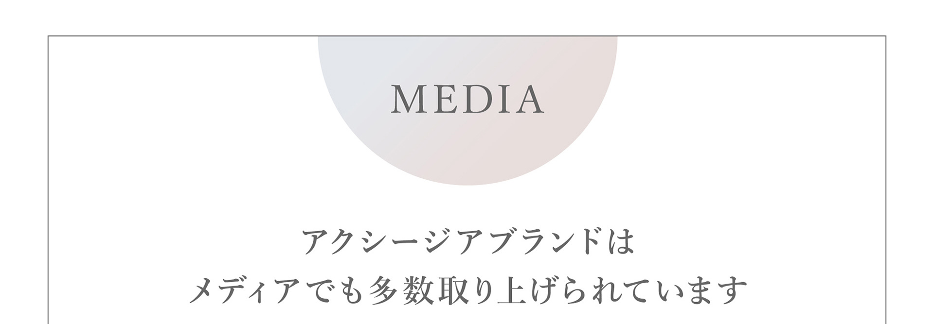 アクシージアブランドはメディアでも多数取り上げられています