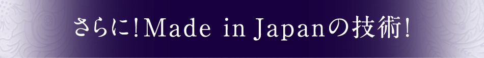 さらに!Made in Japanの技術!