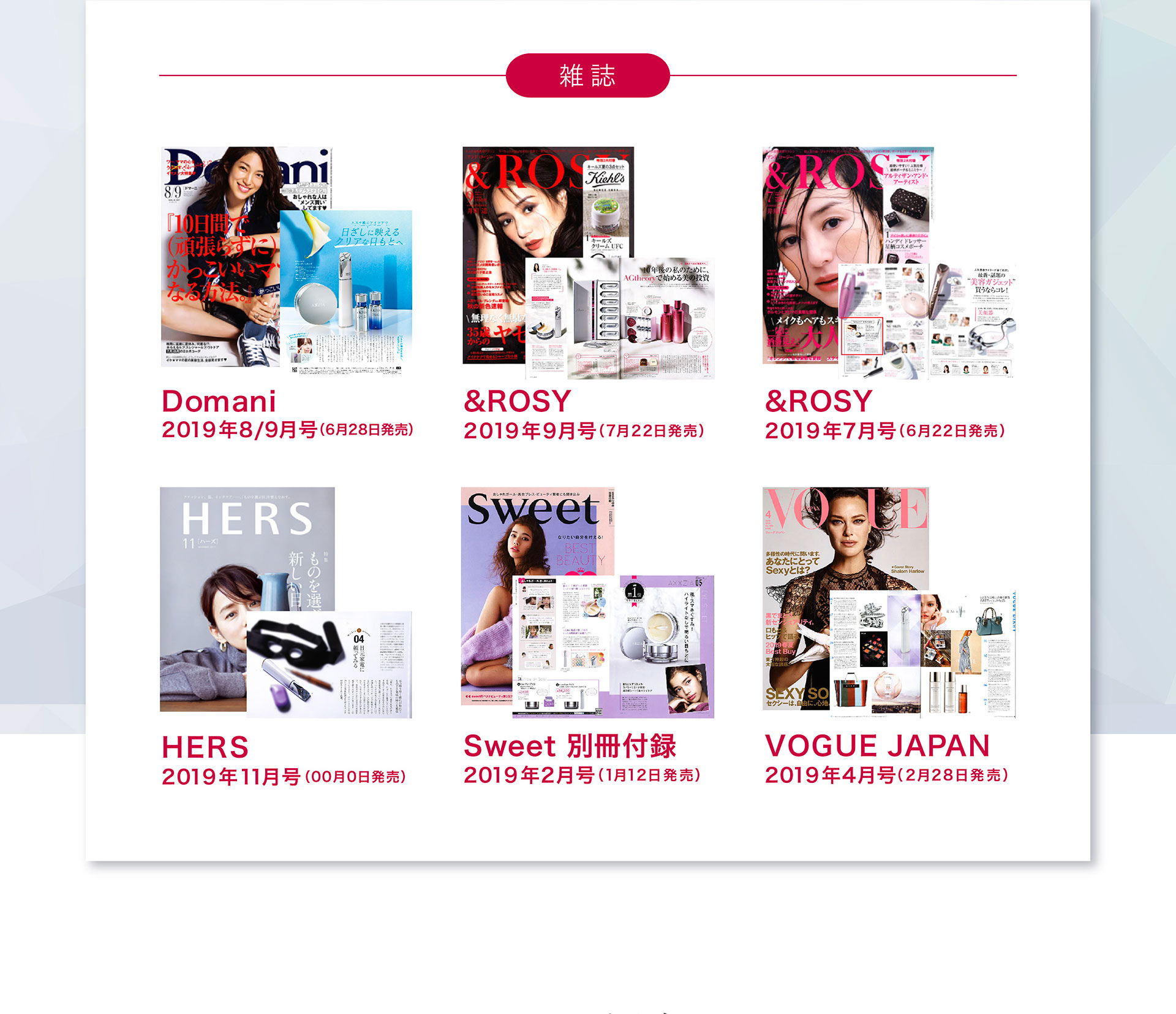【雑誌】「Domani」2019年8/9月号、「&ROSY」2019年9月号、「&ROSY」2019年7月号、「HERS」2019年11月号、「Sweet別冊付録」2019年2月号、「VOGUE JAPAN」2019年4月号