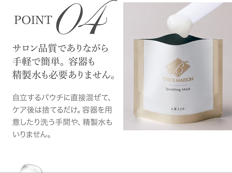 【POINT04】サロン品質でありながらも手軽で簡単。容器も精製水も必要ありません。