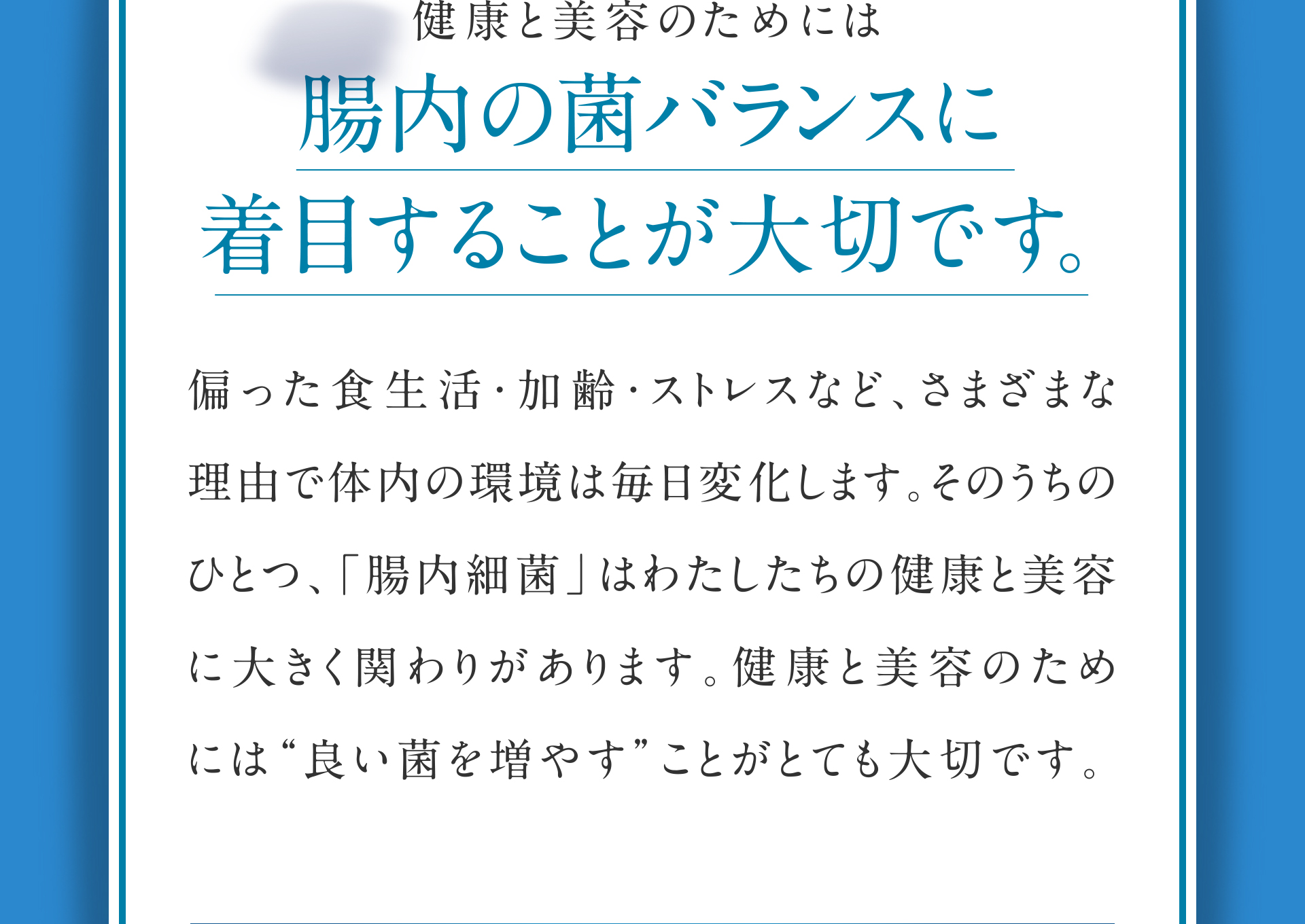健康と美容のためには腸内の菌バランスに着目することが大切です。
